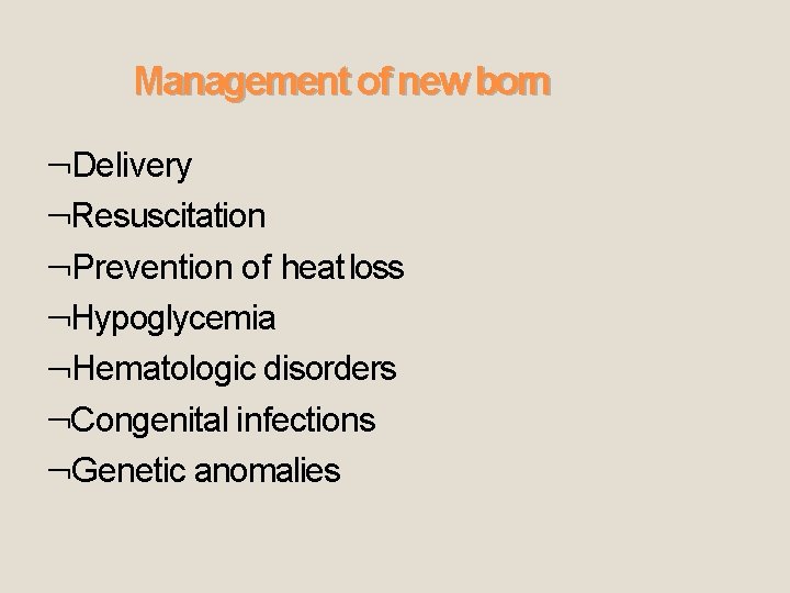 Management of new born Delivery Resuscitation Prevention of heat loss Hypoglycemia Hematologic disorders Congenital