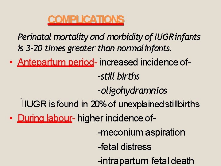 COMPLICATIONS Perinatal mortality and morbidity of IUGR infants is 3 -20 times greater than