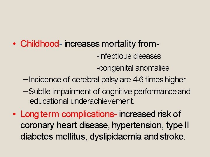  • Childhood- increases mortality from-infectious diseases -congenital anomalies Incidence of cerebral palsy are