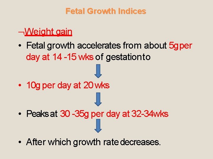 Fetal Growth Indices Weight gain • Fetal growth accelerates from about 5 gper day