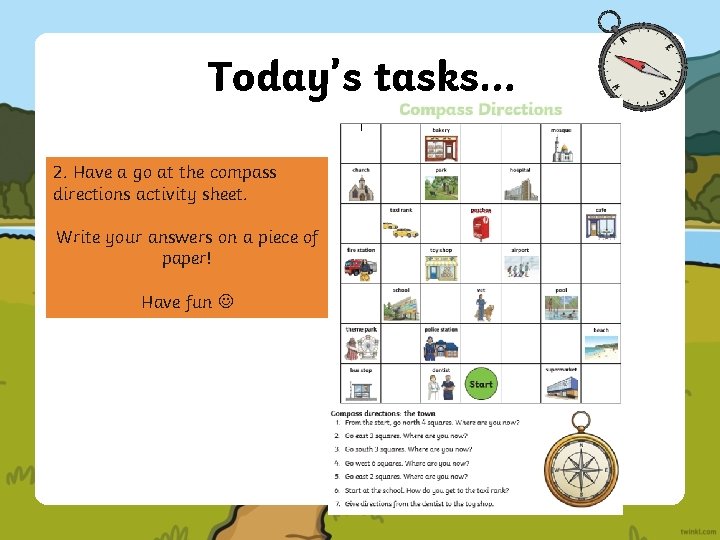 Today’s tasks… 2. Have a go at the compass directions activity sheet. Write your
