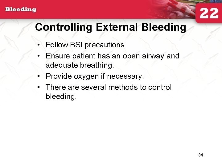 Controlling External Bleeding • Follow BSI precautions. • Ensure patient has an open airway