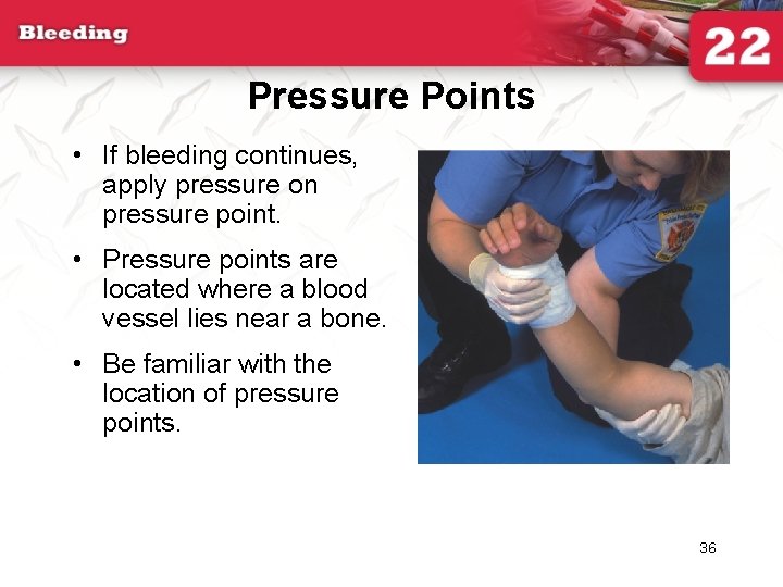 Pressure Points • If bleeding continues, apply pressure on pressure point. • Pressure points