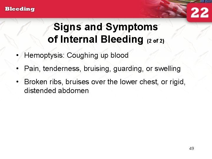 Signs and Symptoms of Internal Bleeding (2 of 2) • Hemoptysis: Coughing up blood