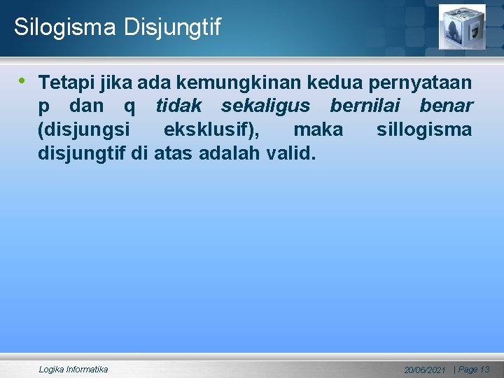 Silogisma Disjungtif • Tetapi jika ada kemungkinan kedua pernyataan p dan q tidak sekaligus