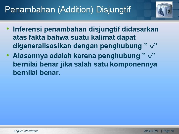 Penambahan (Addition) Disjungtif • Inferensi penambahan disjungtif didasarkan • atas fakta bahwa suatu kalimat