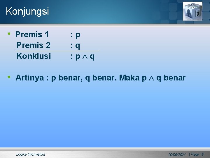 Konjungsi • Premis 1 Premis 2 Konklusi : p : q : p q