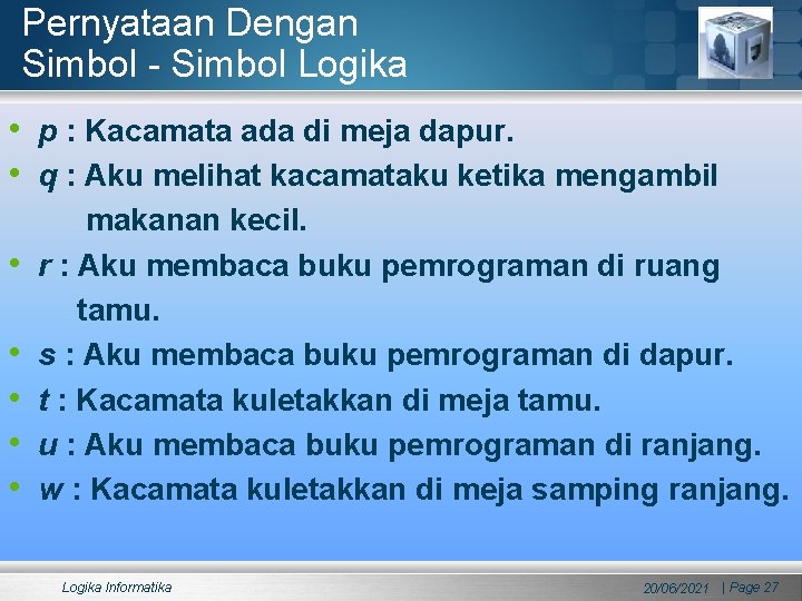 Pernyataan Dengan Simbol - Simbol Logika • p : Kacamata ada di meja dapur.