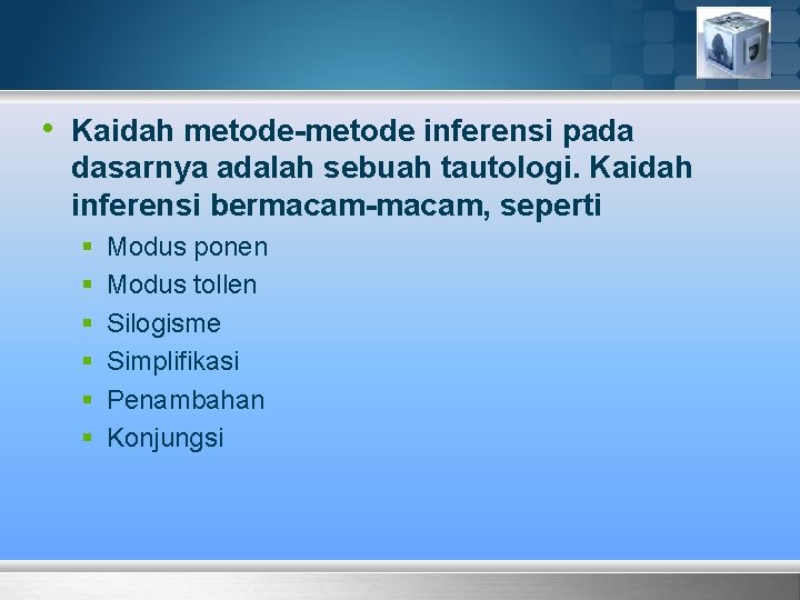  • Kaidah metode-metode inferensi pada dasarnya adalah sebuah tautologi. Kaidah inferensi bermacam-macam, seperti