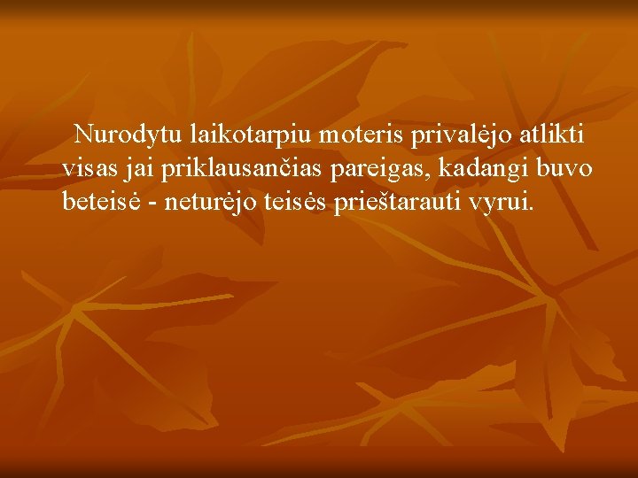 Nurodytu laikotarpiu moteris privalėjo atlikti visas jai priklausančias pareigas, kadangi buvo beteisė - neturėjo