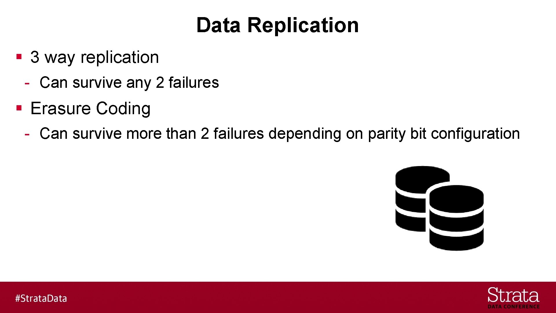 Data Replication § 3 way replication - Can survive any 2 failures § Erasure
