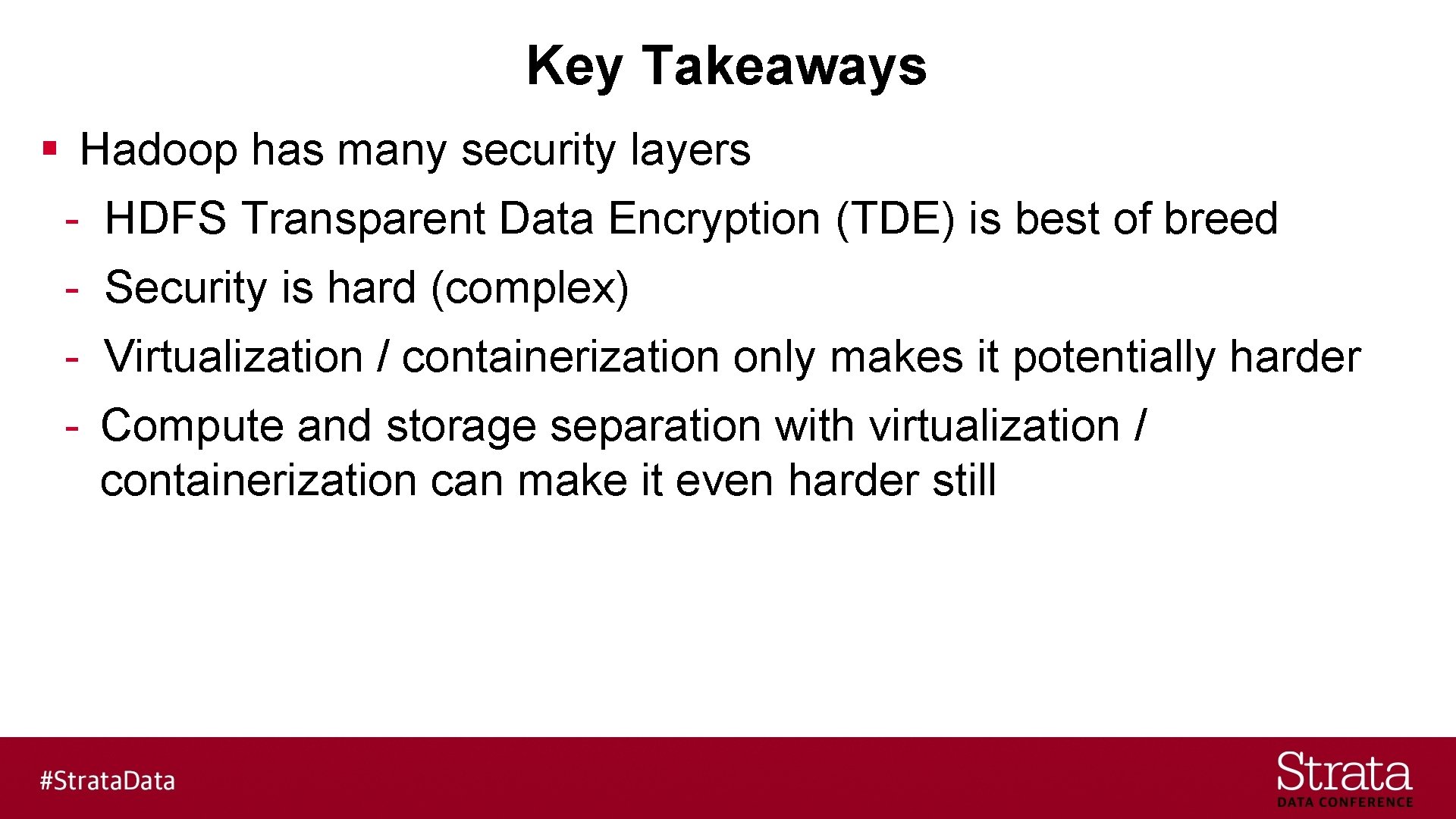 Key Takeaways § Hadoop has many security layers - HDFS Transparent Data Encryption (TDE)