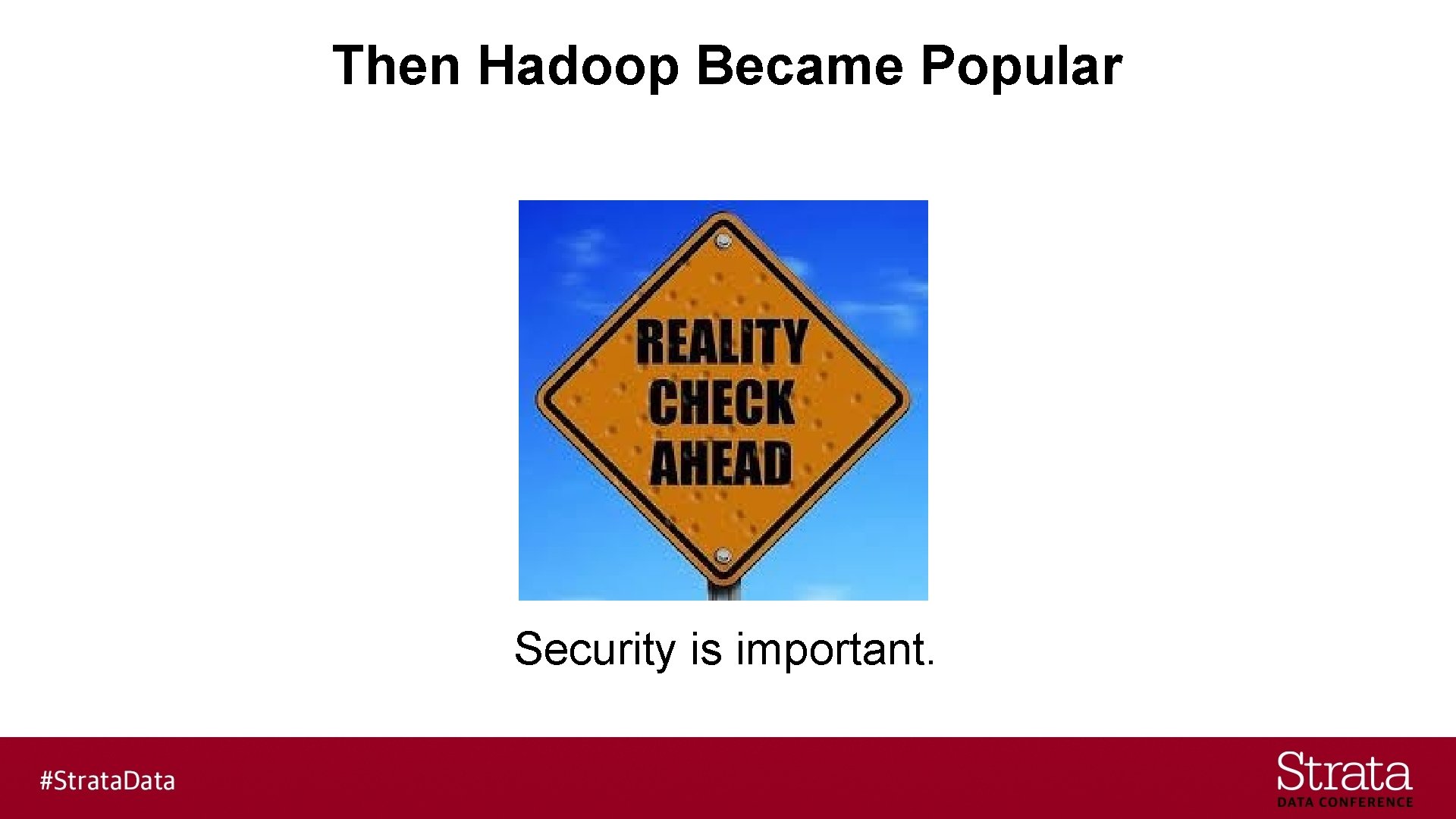 Then Hadoop Became Popular Security is important. 