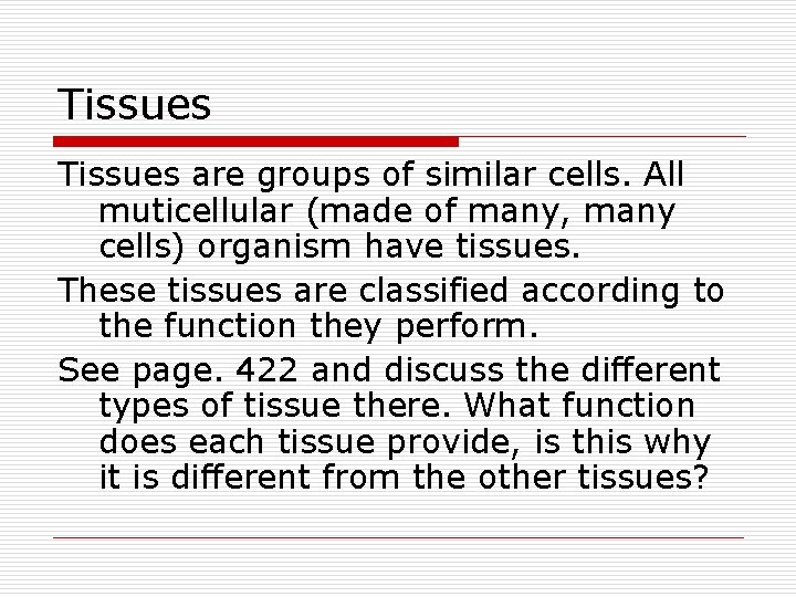 Tissues are groups of similar cells. All muticellular (made of many, many cells) organism