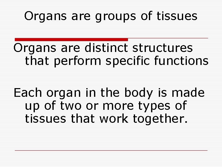 Organs are groups of tissues Organs are distinct structures that perform specific functions Each