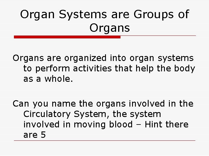 Organ Systems are Groups of Organs are organized into organ systems to perform activities