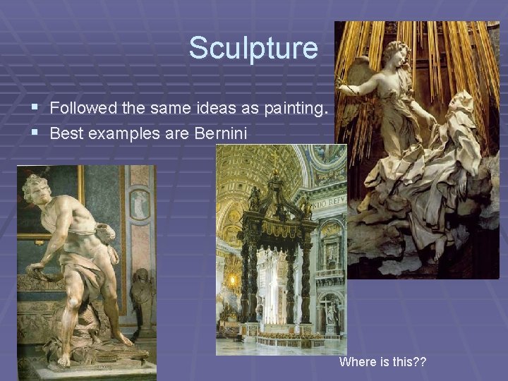 Sculpture § Followed the same ideas as painting. § Best examples are Bernini Where