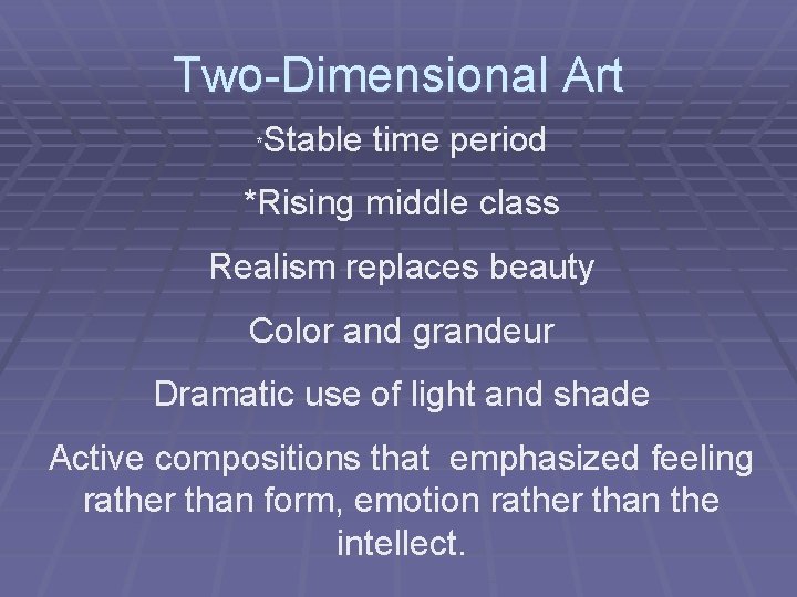 Two-Dimensional Art * Stable time period *Rising middle class Realism replaces beauty Color and