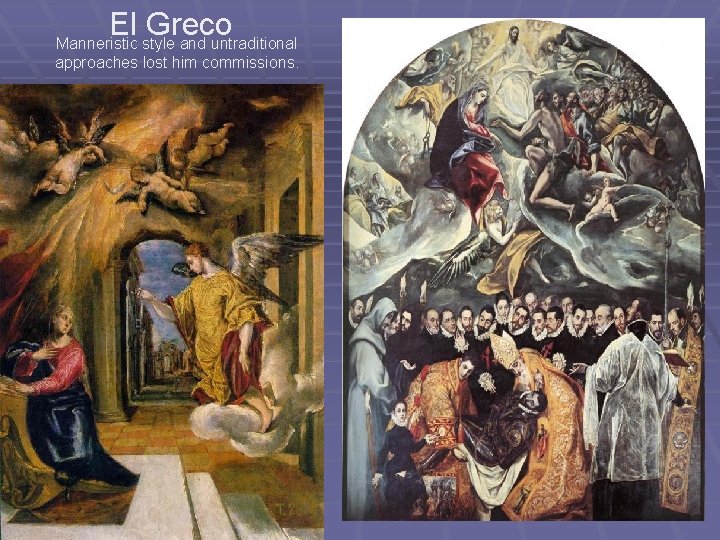 El Greco Manneristic style and untraditional approaches lost him commissions. 