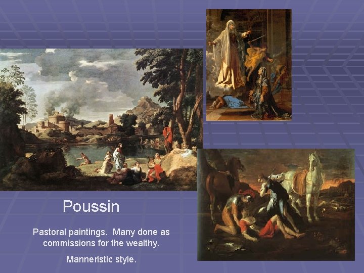 Poussin Pastoral paintings. Many done as commissions for the wealthy. Manneristic style. 