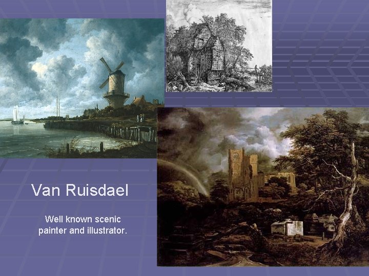 Van Ruisdael Well known scenic painter and illustrator. 