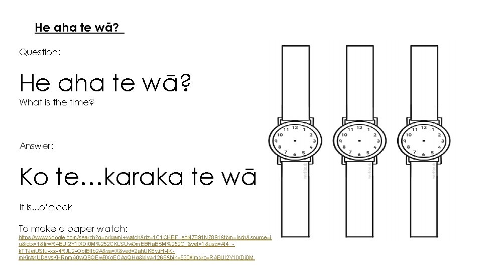 He aha te wā? Question: He aha te wā? What is the time? Answer: