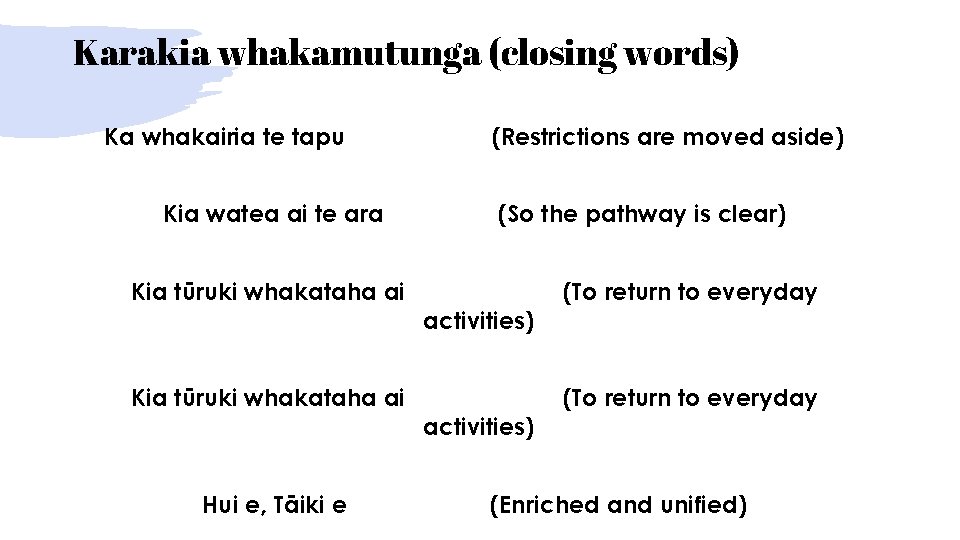 Karakia whakamutunga (closing words) Ka whakairia te tapu Kia watea ai te ara Kia