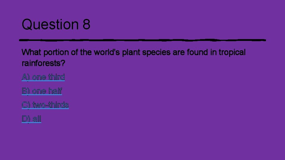 Question 8 What portion of the world's plant species are found in tropical rainforests?