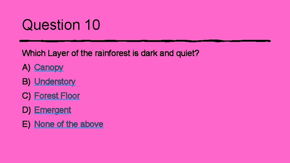 Question 10 Which Layer of the rainforest is dark and quiet? A) Canopy B)