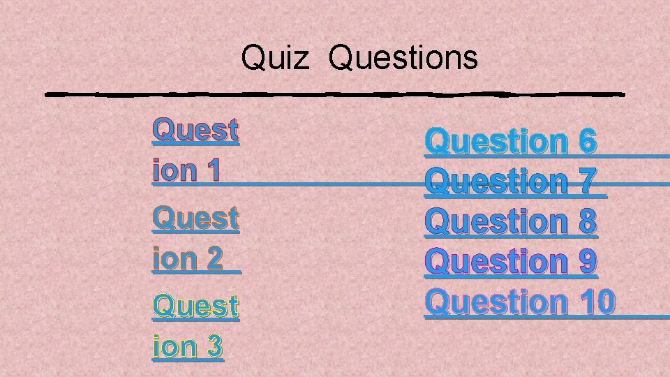 Quiz Questions Quest ion 1 Quest ion 2 Quest ion 3 Question 6 Question