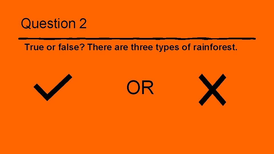 Question 2 True or false? There are three types of rainforest. OR 