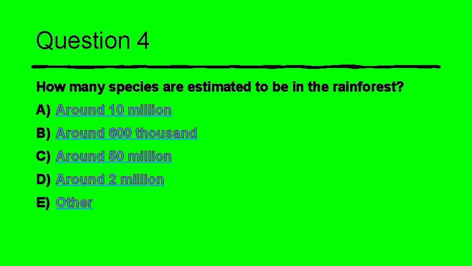 Question 4 How many species are estimated to be in the rainforest? A) Around