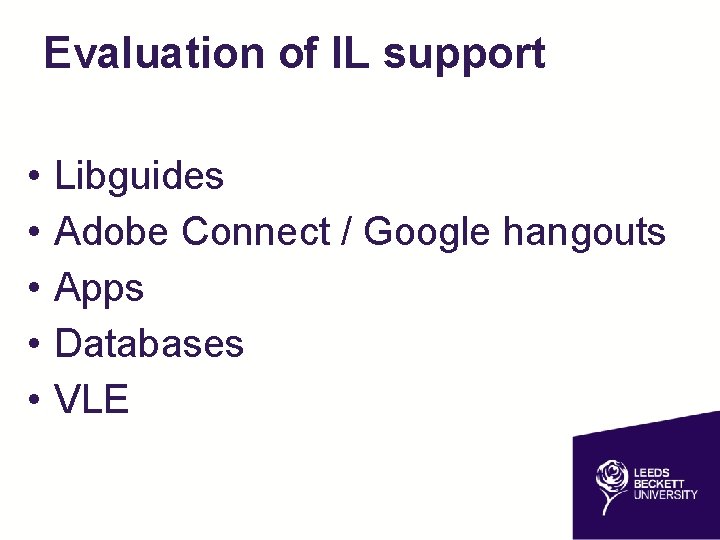 Evaluation of IL support • • • Libguides Adobe Connect / Google hangouts Apps