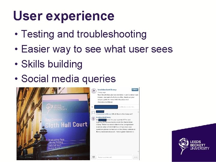 User experience • Testing and troubleshooting • Easier way to see what user sees