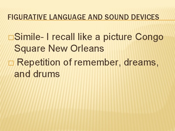 FIGURATIVE LANGUAGE AND SOUND DEVICES �Simile- I recall like a picture Congo Square New