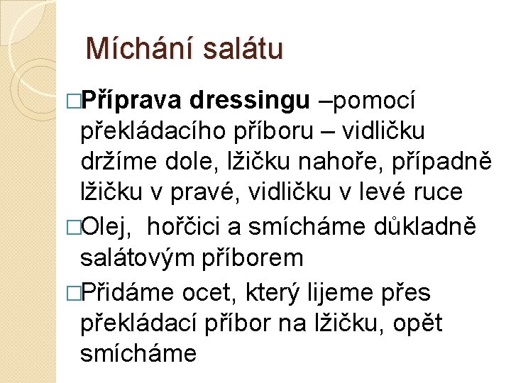 Míchání salátu �Příprava dressingu –pomocí překládacího příboru – vidličku držíme dole, lžičku nahoře, případně