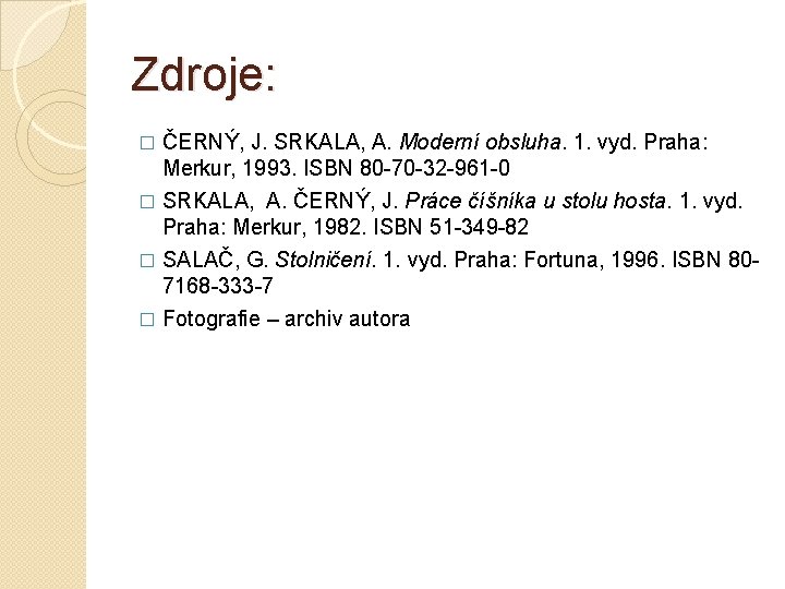 Zdroje: � ČERNÝ, J. SRKALA, A. Moderní obsluha. 1. vyd. Praha: Merkur, 1993. ISBN