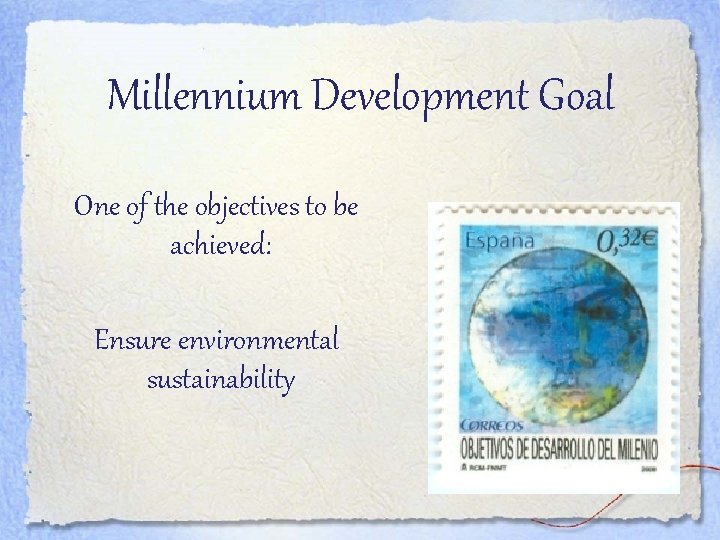 Millennium Development Goal One of the objectives to be achieved: Ensure environmental sustainability 