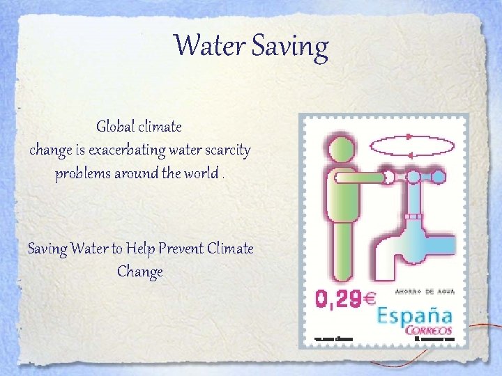 Water Saving Global climate change is exacerbating water scarcity problems around the world. Saving