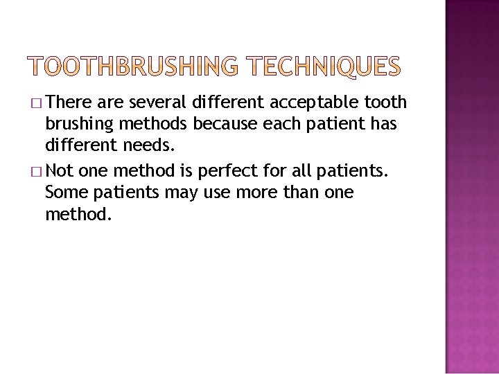 � There are several different acceptable tooth brushing methods because each patient has different