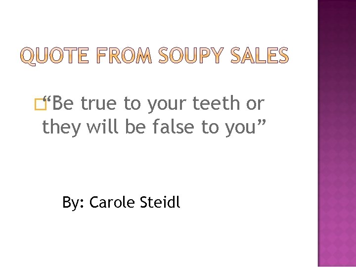 �“Be true to your teeth or they will be false to you” By: Carole