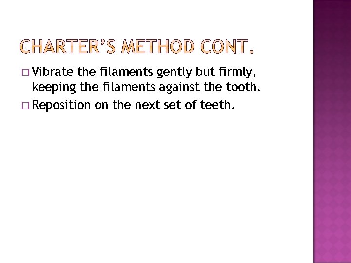� Vibrate the filaments gently but firmly, keeping the filaments against the tooth. �