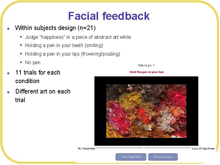 Facial feedback l Within subjects design (n=21) w Judge “happiness” in a piece of