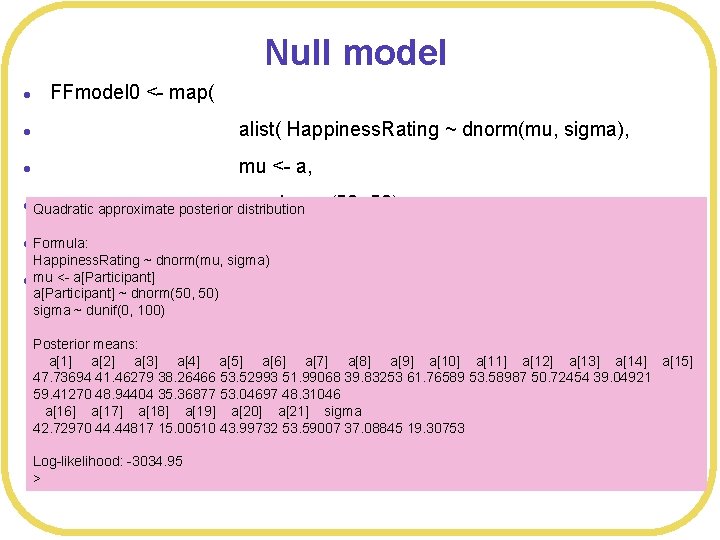 Null model l FFmodel 0 <- map( l alist( Happiness. Rating ~ dnorm(mu, sigma),