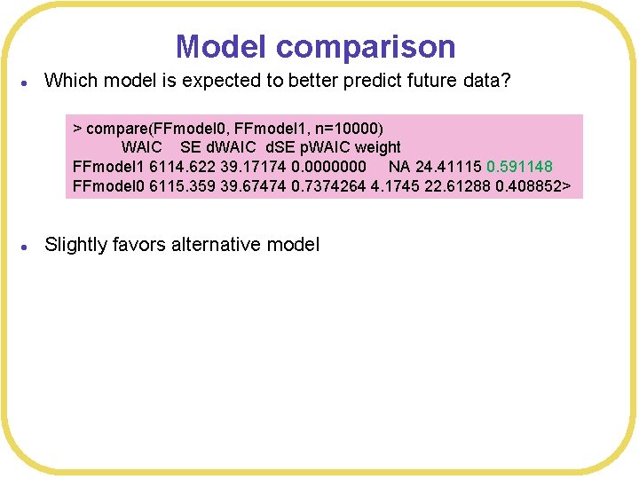 Model comparison l Which model is expected to better predict future data? > compare(FFmodel