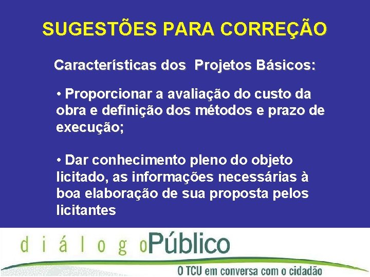 SUGESTÕES PARA CORREÇÃO Características dos Projetos Básicos: • Proporcionar a avaliação do custo da