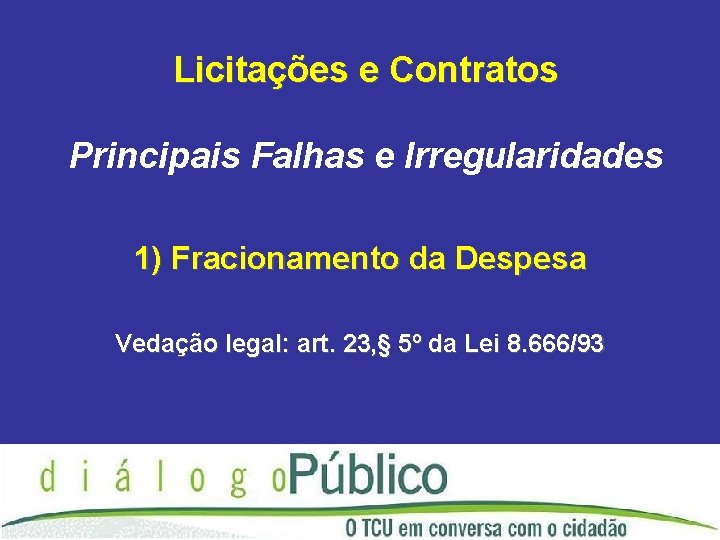 Licitações e Contratos Principais Falhas e Irregularidades 1) Fracionamento da Despesa Vedação legal: art.