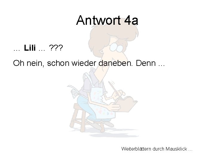 Antwort 4 a … Lili … ? ? ? Oh nein, schon wieder daneben.