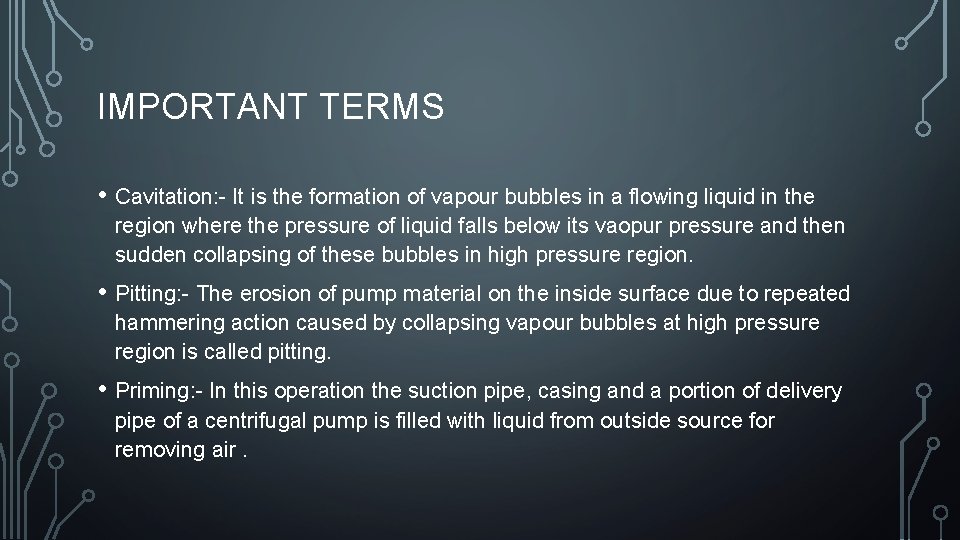 IMPORTANT TERMS • Cavitation: - It is the formation of vapour bubbles in a