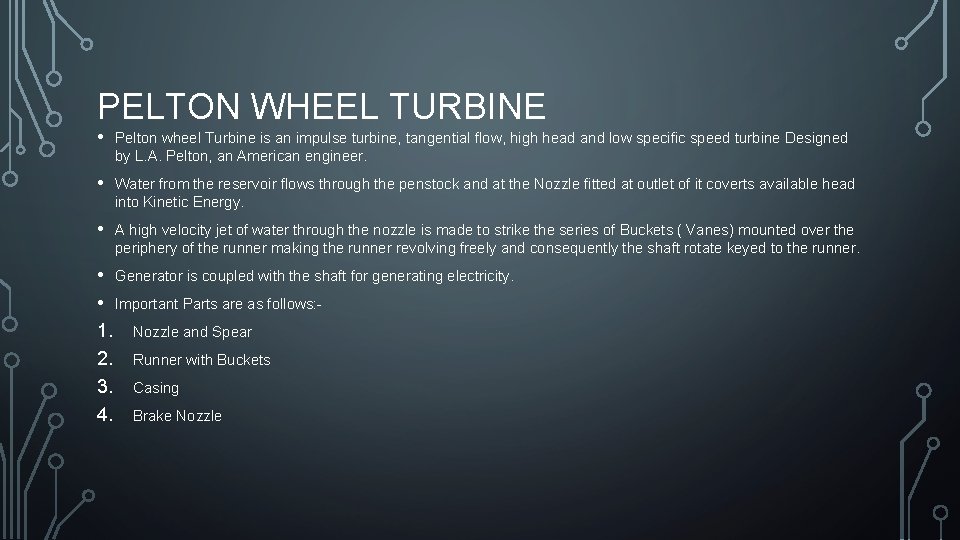 PELTON WHEEL TURBINE • Pelton wheel Turbine is an impulse turbine, tangential flow, high